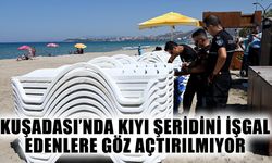 Kuşadası’nda kıyı şeridini işgal edenlere göz açtırılmıyor