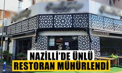 Nazilli’de ünlü restoran mühürlendi