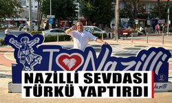 Nazilli sevdası türkü yaptırdı