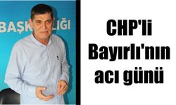 CHP’li Bayırlı’nın acı günü