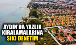 Aydın’da yazlık kiralamalarına sıkı denetim