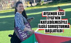 Ayşenur Ezgi Eygi'nin İsrail askerlerince katledilmesiyle ilgili soruşturma başlatıldı