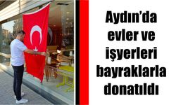 Aydın’da evler ve işyerleri bayraklarla donatıldı