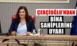 Çerçioğlu’ndan bina sahiplerine uyarı