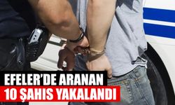 Efeler’de aranan 10 şahıs yakalandı