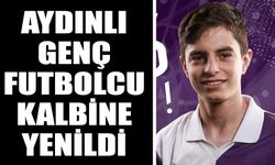 Aydınlı genç futbolcu kalbine yenildi