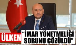 Ülken: “İmar Yönetmeliği sorunu çözüldü”