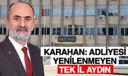 Karahan: Adliyesi yenilenmeyen tek il Aydın