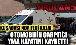 Kuşadası’nda feci kaza! Otomobilin çarptığı yaya hayatını kaybetti