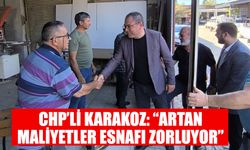 CHP’li Karakoz: “Artan maliyetler esnafı zorluyor”