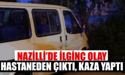 Nazilli’de ilginç olay: Hastaneden çıktı, kaza yaptı