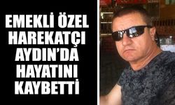 Emekli özel harekatçı Aydın’da hayatını kaybetti