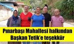 Pınarbaşı Mahallesi halkından Başkan Tetik’e teşekkür