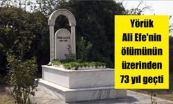 Yörük Ali Efe'nin ölümünün üzerinden 73 yıl geçti