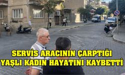 Servis aracının çarptığı yaşlı kadın hayatını kaybetti