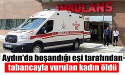 Aydın'da boşandığı eşi tarafından tabancayla vurulan kadın öldü