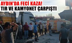 Aydın'da feci kaza! Tır ve kamyonet çarpıştı