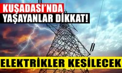 Kuşadası’nda yaşayanlar dikkat! Elektrikler kesilecek