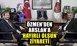 Özmen’den Arslan’a ‘hayırlı olsun’ ziyareti