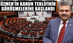 Özmen’in kanun teklifinin görüşmelerine başlandı