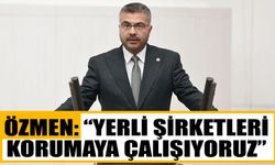 Özmen: “Yerli şirketleri korumaya çalışıyoruz”