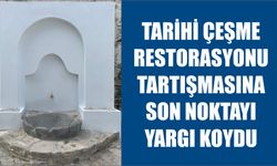 Tarihi çeşme restorasyonu tartışmasına son noktayı yargı koydu