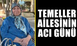 Temeller ailesinin acı günü