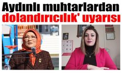 Aydınlı muhtarlardan ‘dolandırıcılık’ uyarısı