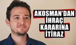 Akosman’dan ihraç kararına itiraz