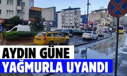 Aydın güne yağmurla uyandı