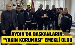 Aydın’da başkanların “yakın koruması” emekli oldu