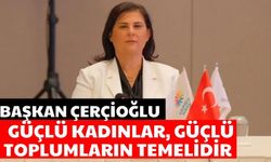 Başkan Çerçioğlu: Güçlü kadınlar, güçlü toplumların temelidir