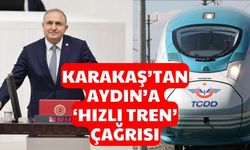 Karakaş’tan Aydın’a ‘hızlı tren’ çağrısı