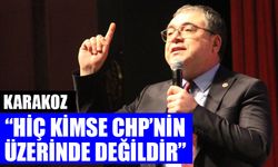 Karakoz: “Hiç kimse CHP’nin üzerinde değildir”