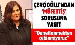 Çerçioğlu’ndan ‘müfettiş’ sorusuna yanıt