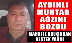 Aydınlı muhtar ağzını bozdu