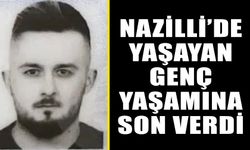 Nazilli’de yaşayan genç yaşamına son verdi