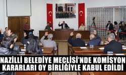 Nazilli Belediye Meclisi'nde komisyon kararları oy birliğiyle kabul edildi