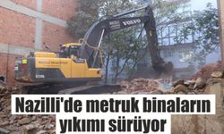 Nazilli’de metruk binaların yıkımı sürüyor