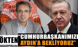 Ökten: “Cumhurbaşkanımızı Aydın’a bekliyoruz”