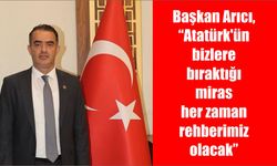 Başkan Arıcı, “Atatürk’ün bizlere bıraktığı miras, her zaman rehberimiz olacak”