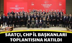 Saatçı, CHP İl Başkanları Toplantısına katıldı