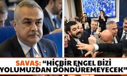 Savaş: “Hiçbir engel bizi yolumuzdan döndüremeyecek”