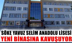 Söke Yavuz Selim Anadolu Lisesi yeni binasına kavuşuyor