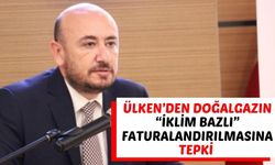 Ülken’den doğalgazın “iklim bazlı” faturalandırılmasına tepki