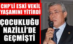 CHP’li eski vekil yaşamını yitirdi