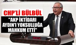 CHP’li Bülbül: "AKP iktidarı Aydın'ı yoksulluğa mahkum etti"