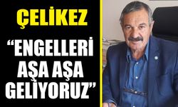 Çelikez: “Engelleri aşa aşa geliyoruz”