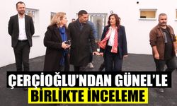 Çerçioğlu’ndan Günel’le birlikte inceleme