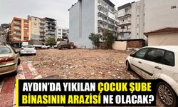 Aydın’da yıkılan çocuk şube binasının arazisi ne olacak?